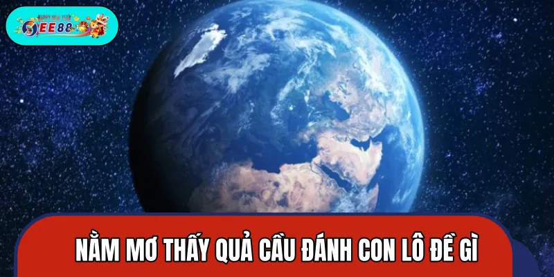Nhiều người tò mò về việc mơ thấy quả cầu đánh con gì Nhiều người tò mò về việc mơ thấy quả cầu đánh con gì